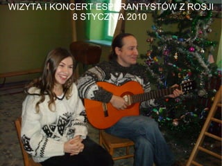 WIZYTA I KONCERT ESPERANTYSTÓW Z ROSJI 8 STYCZNIA 2010  
