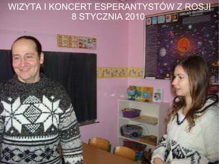 WIZYTA I KONCERT ESPERANTYSTÓW Z ROSJI 8 STYCZNIA 2010  