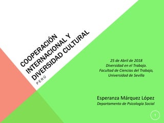 Esperanza Márquez López
Departamento de Psicología Social
1
25 de Abril de 2018
Diversidad en el Trabajo.
Facultad de Ciencias del Trabajo,
Universidad de Sevilla
 