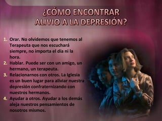 Orar. No olvidemos que tenemos al Terapeuta que nos escuchará siempre, no importa el día ni la hora. Hablar. Puede ser con un amigo, un hermano, un terapeuta. Relacionarnos con otros. La Iglesia es un buen lugar para aliviar nuestra depresión confraternizando con nuestros hermanos. Ayudar a otros. Ayudar a los demás aleja nuestros pensamientos de nosotros mismos. ¿CÓMO ENCONTRAR ALIVIO A LA DEPRESIÓN? 