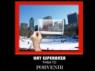 HAY ESPERANZA
   PARA TU

 PORVENIR
 
