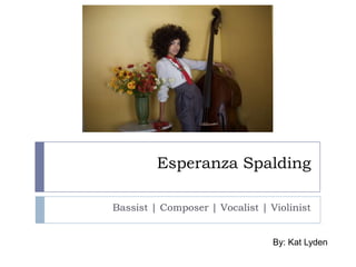 Esperanza Spalding Bassist | Composer | Vocalist | Violinist  By: Kat Lyden 