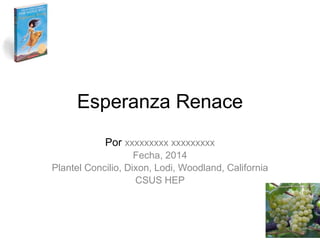 Esperanza Renace
Por xxxxxxxxx xxxxxxxxx
Fecha, 2014
Plantel Concilio, Dixon, Lodi, Woodland, California
CSUS HEP
 