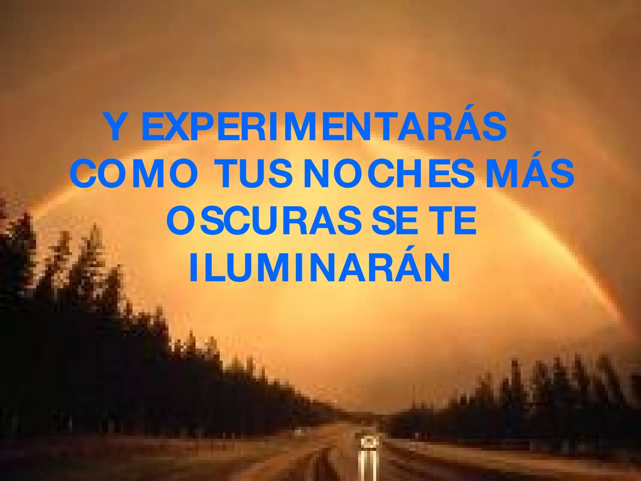 Y EXPERIMENTARÁS COMO TUS NOCHES MÁS OSCURAS SE TE ILUMINARÁN