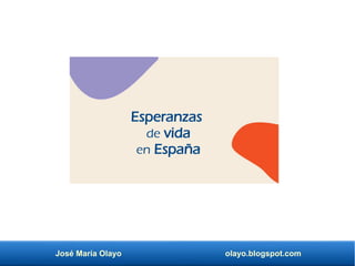 José María Olayo olayo.blogspot.com
Esperanzas
de vida
en España
 
