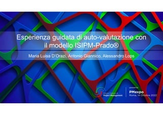 Esperienza guidata di auto-valutazione con
il modello ISIPM-Prado®
Maria Luisa D’Orazi, Antonio Giannico, Alessandro Lops
 