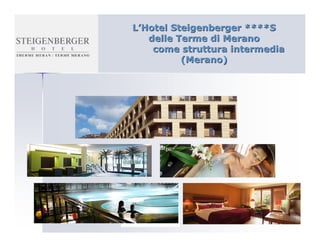 L’Hotel Steigenberger ****S
   delle Terme di Merano
    come struttura intermedia
          (Merano)
 