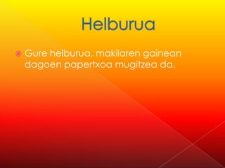    Gure helburua, makilaren gainean
    dagoen papertxoa mugitzea da.
 