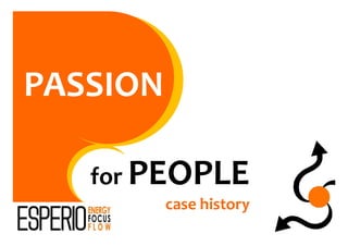 PASSION

   for PEOPLE
          case history
 