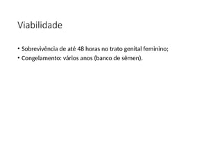 Viabilidade
• Sobrevivência de até 48 horas no trato genital feminino;
• Congelamento: vários anos (banco de sêmen).
 