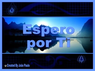 Espero por Ti Created By João Paulo 