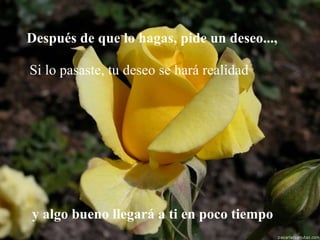 Después de que lo hagas, pide un deseo...,   Si lo pasaste, tu deseo se hará realidad   y algo bueno llegará a ti  en poco tiempo 