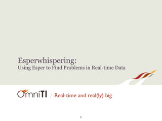 Esperwhispering:
Using Esper to Find Problems in Real-time Data




             / Real-time and real(ly) big


                          1
 