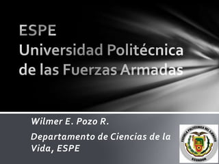 Wilmer E. Pozo R.
Departamento de Ciencias de la
Vida, ESPE
 