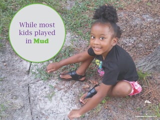 While most
kids played
in Mud
Photographed By:Timeka Porter
 