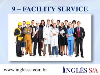9 – FACILITY SERVICE
www.inglessa.com.br
 