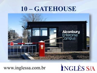 10 – GATEHOUSE
www.inglessa.com.br
 