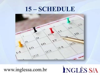 15 – SCHEDULE
www.inglessa.com.br
 