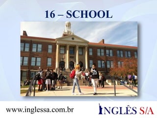 16 – SCHOOL
www.inglessa.com.br
 