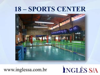 18 – SPORTS CENTER
www.inglessa.com.br
 