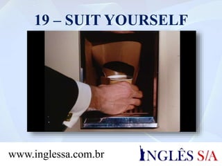 19 – SUIT YOURSELF
www.inglessa.com.br
 