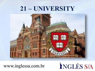 21 – UNIVERSITY
www.inglessa.com.br
 
