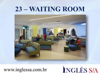 23 – WAITING ROOM
www.inglessa.com.br
 