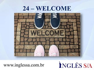 24 – WELCOME
www.inglessa.com.br
 
