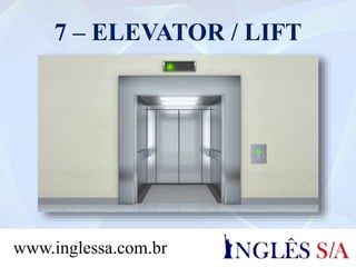 7 – ELEVATOR / LIFT
www.inglessa.com.br
 