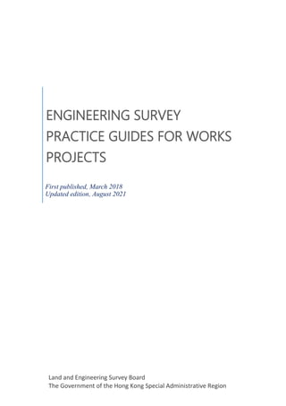 ENGINEERING SURVEY
PRACTICE GUIDES FOR WORKS
PROJECTS
First published, March 2018
Updated edition, August 2021
Land and Engineering Survey Board
The Government of the Hong Kong Special Administrative Region
 
