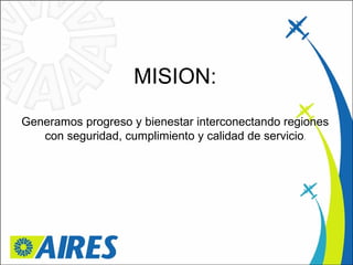 MISION: Generamos progreso y bienestar interconectando regiones con seguridad, cumplimiento y calidad de servicio . 