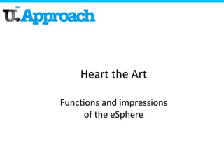 Heart the Art

Functions and impressions
      of the eSphere
 