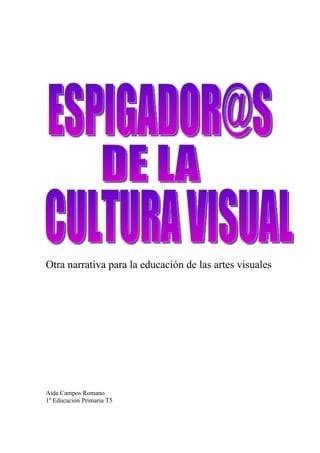 Otra narrativa para la educación de las artes visuales




Aída Campos Romano
1º Educación Primaria T5
 