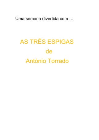 Uma semana divertida com …




  AS TRÊS ESPIGAS
             de
    António Torrado
 