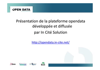 Présentation de la plateforme opendata
développée et diffusée
par In Cité Solution
http://opendata.in-cite.net/
 