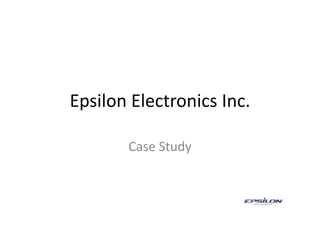 Epsilon Electronics Inc.
Case Study
 