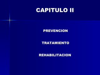 CAPITULO II PREVENCION TRATAMIENTO REHABILITACION