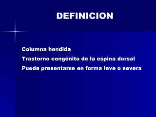 DEFINICION Columna hendida Trastorno congénito de la espina dorsal Puede presentarse en forma leve o severa