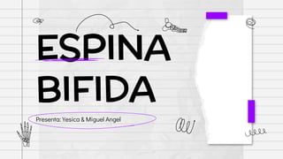 Presenta: Yesica & Miguel Angel
ESPINA
BIFIDA
 