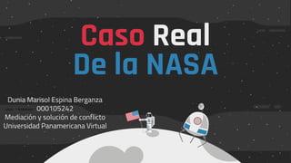 Caso Real
De la NASA
Dunia Marisol Espina Berganza
000105242
Mediación y solución de conflicto
Universidad Panamericana Virtual
 