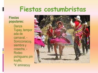 Fiestas costumbristas
Fiestas
populares:
- Danza
   Tupay, tempor
   ada de
   carnaval, -
   Soncconacuy,
   siembra y
   cosecha, -
   Rodeo
   pichiguano, pin
   kuyllo,
- "k' aminacuy
 