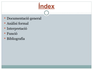 Índex Documentació general Anàlisi formal Interpretació Funció Bibliografía 