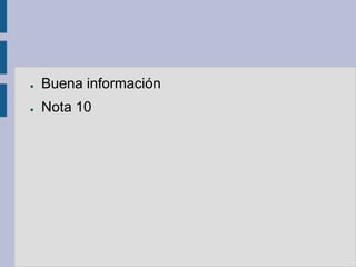 ●   Buena información
●   Nota 10
 