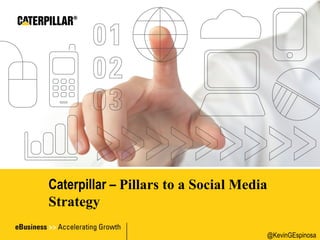 Caterpillar – Pillars to a Social Media
Strategy

                                      @KevinGEspinosa
 