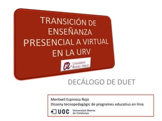 DECÁLOGO DE DUET
Meritxell Espinosa Rojo
Disseny tecnopedagògic de programes educatius en línia
 