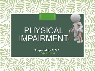 PHYSICAL
IMPAIRMENT
Prepared by C.G.E.
July23,2016
 