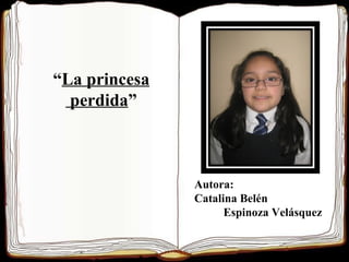 “ La princesa perdida ” Autora: Catalina Belén  Espinoza Velásquez 