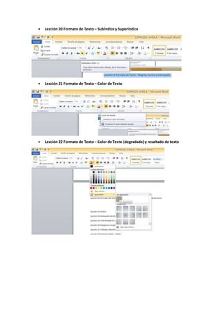  Lección 20 Formato de Texto – Subíndice y Superíndice
 Lección 21 Formato de Texto – Color de Texto
 Lección 22 Formato de Texto – Color de Texto (degradado) y resaltado de texto
 