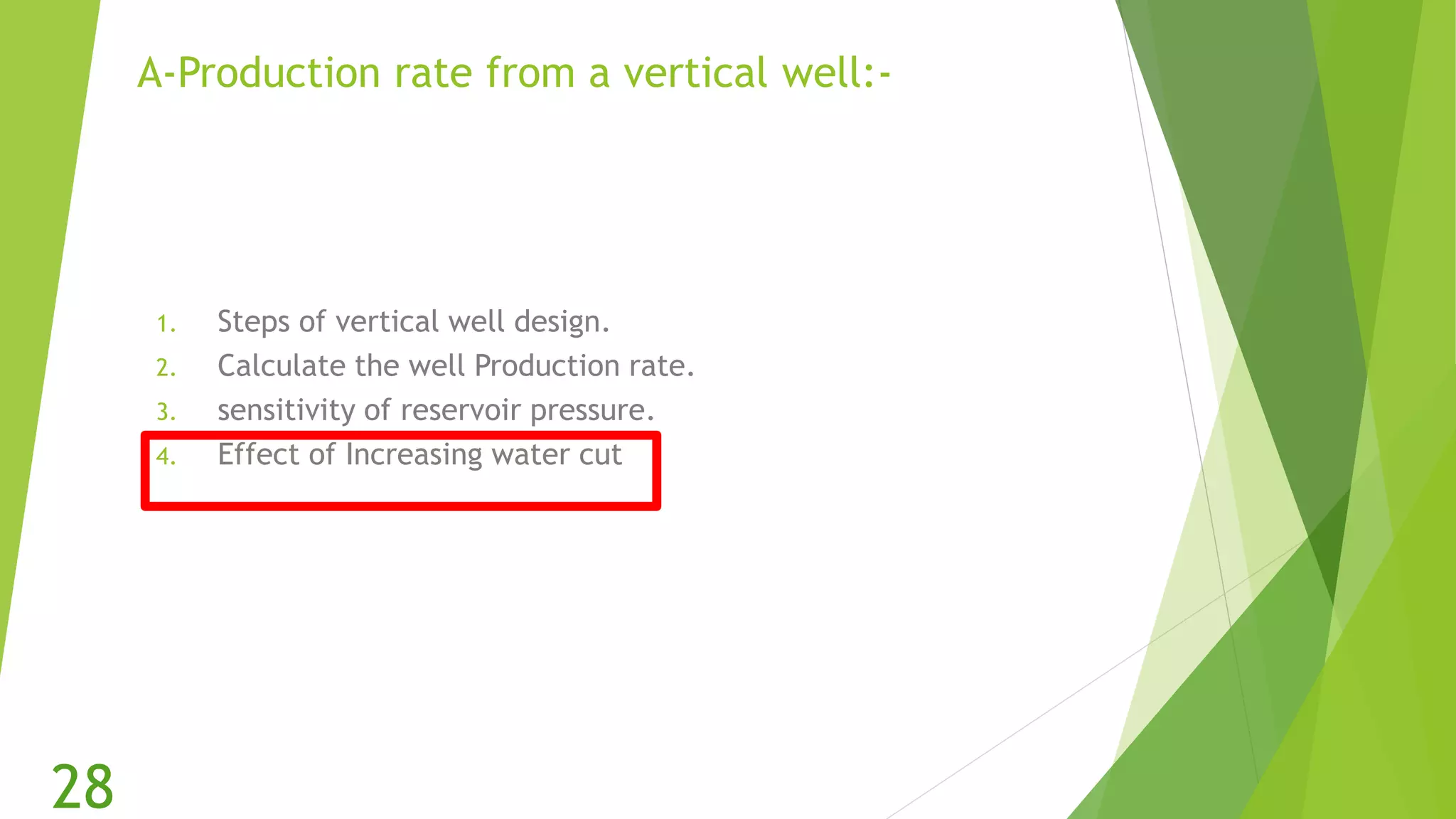 A-Production rate from a vertical well:-
1. Steps of vertical well design.
2. Calculate the well Production rate.
3. sensitivity of reservoir pressure.
4. Effect of Increasing water cut
28
 