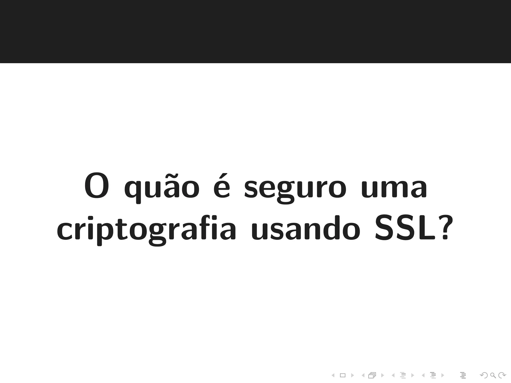 O qu˜ao ´e seguro uma 
criptografia usando SSL? 
 